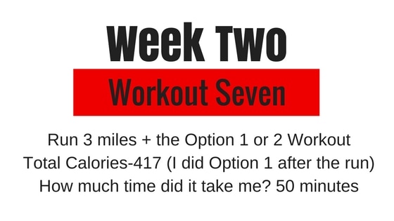 run 3 miles and do the option 1 or 2 workout for the week 2 workout 7 option