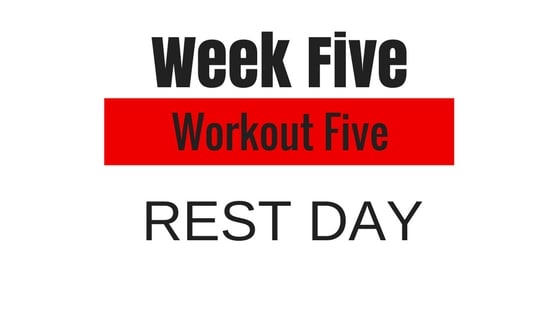 the week five workout 5 option which is another rest day