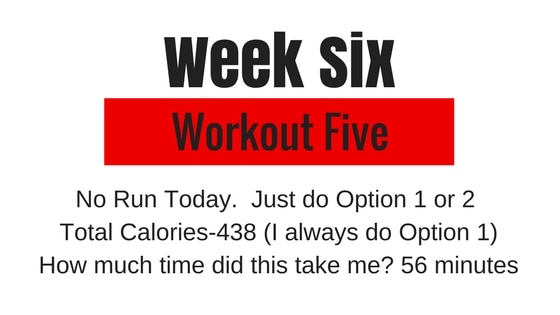 the week 6 workout 5 option is just the option 1 or 2 workout, no run